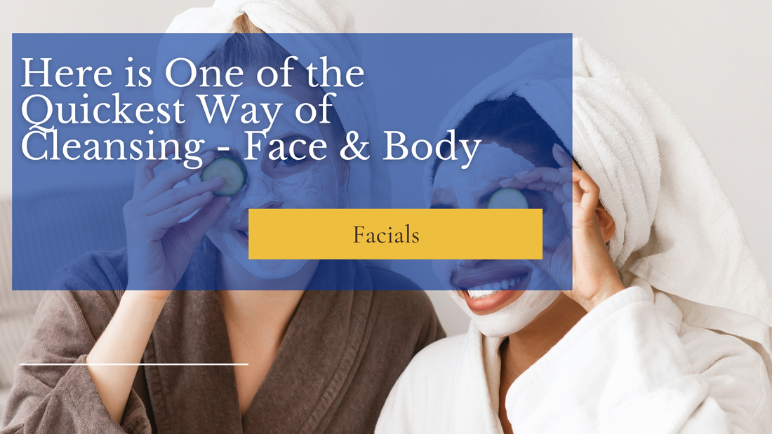Here is One of the Quickest Way of Cleansing - Face & Body